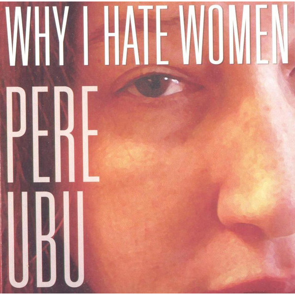 Why I Hate Women - Pere Ubu - CD