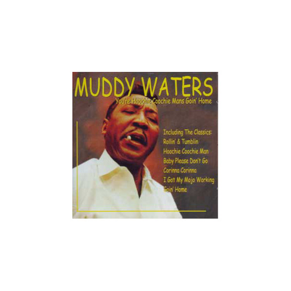 You're Hoochie Coochie Mans Goin' Home - Muddy Waters - CD